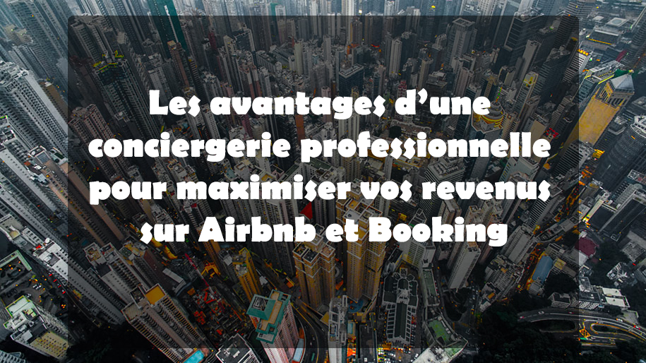 Les avantages dune conciergerie professionnelle-pour-maximiser-vos-revenus sur Airbnb et Booking